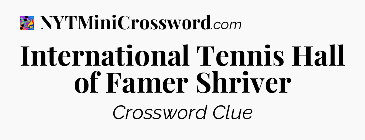 International Tennis Hall of Famer Shriver Crossword Clue
