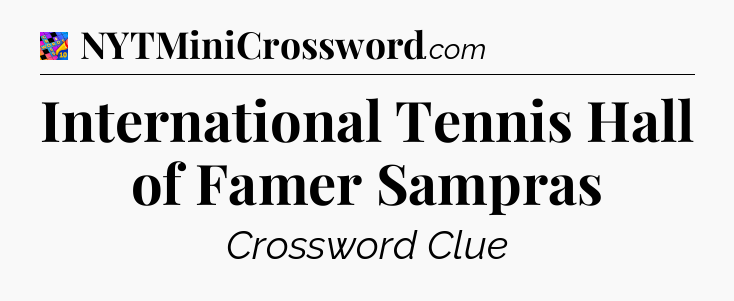 International Tennis Hall of Famer Sampras Crossword Clue