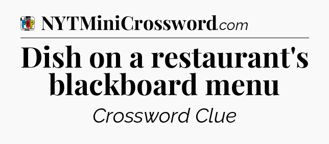 Dish on a restaurant's blackboard menu Crossword Clue