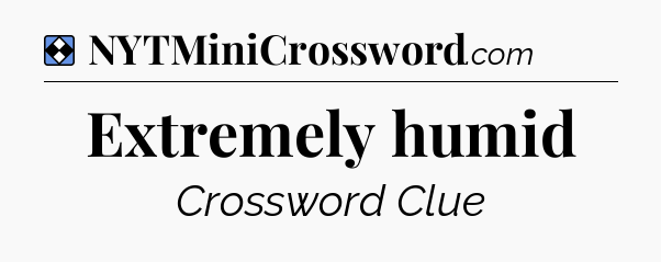 Solution: Extremely humid - NYT Mini Crossword