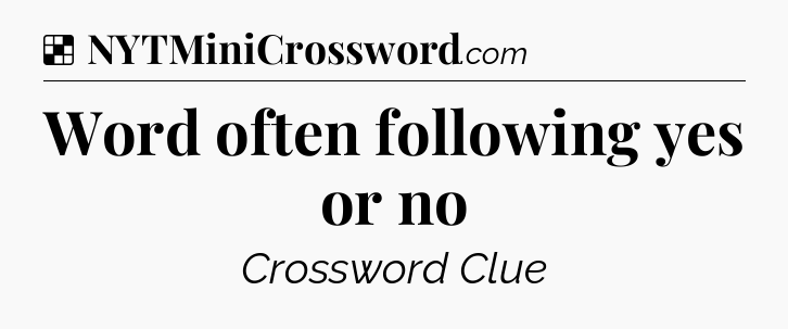 Solution: Word often following yes or no - NYT Crossword