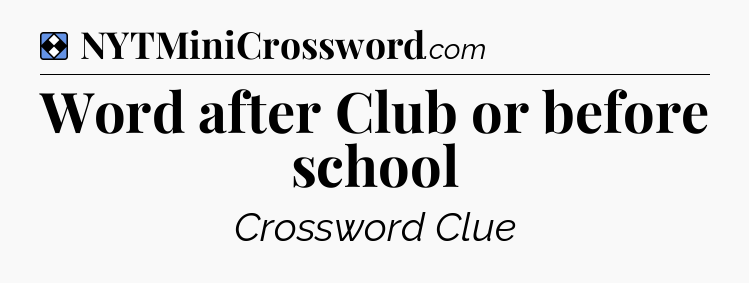 Solution: Word after Club or before school - NYT Mini Crossword