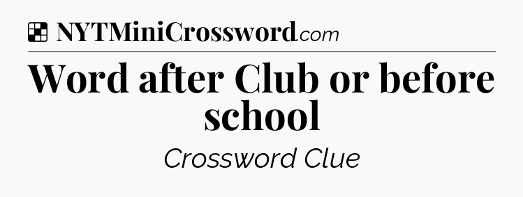 Solution: Word after Club or before school - NYT Crossword