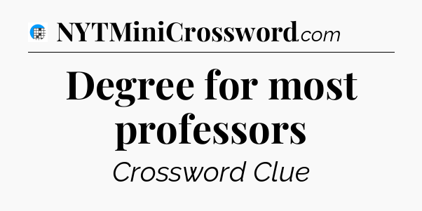 Degree for most professors Crossword Clue