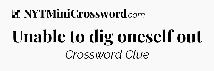 Solution: Unable to dig oneself out - NYT Crossword