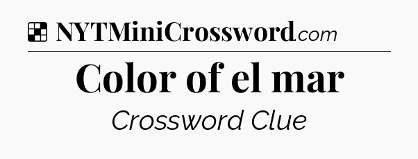 Solution: Color of el mar - NYT Crossword