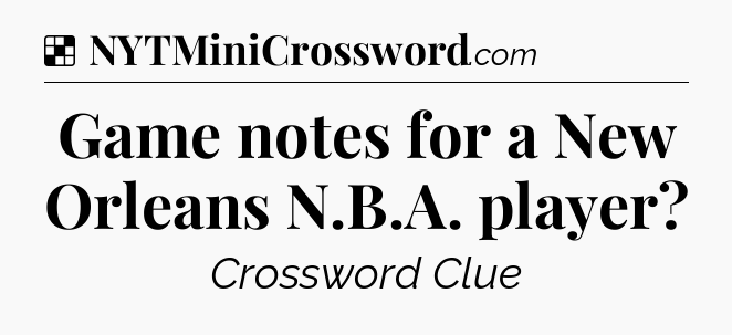 Solution: Game notes for a New Orleans N.B.A. player - NYT Crossword