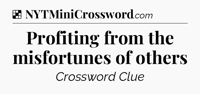 Solution: Profiting from the misfortunes of others - NYT Crossword