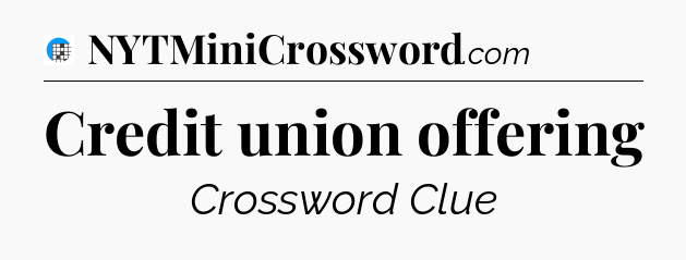 Credit union offering Crossword Clue