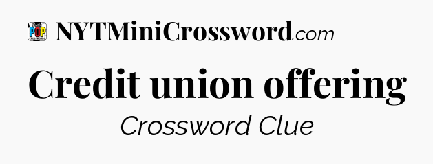 Credit union offering Crossword Clue