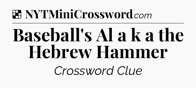 Solution: Baseball's Al a k a the Hebrew Hammer - NYT Crossword
