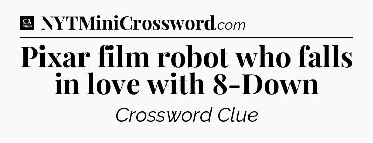Pixar film robot who falls in love with 8-Down - LA Times Crossword
