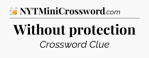 Without protection - 7 Little Words