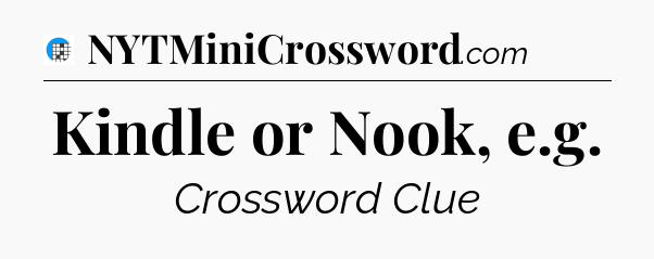 Kindle or Nook, e.g Crossword Clue