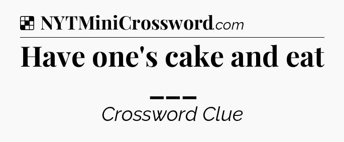 Solution: Have one's cake and eat ___ - NYT Crossword