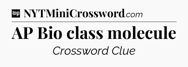 AP Bio class molecule Crossword Clue