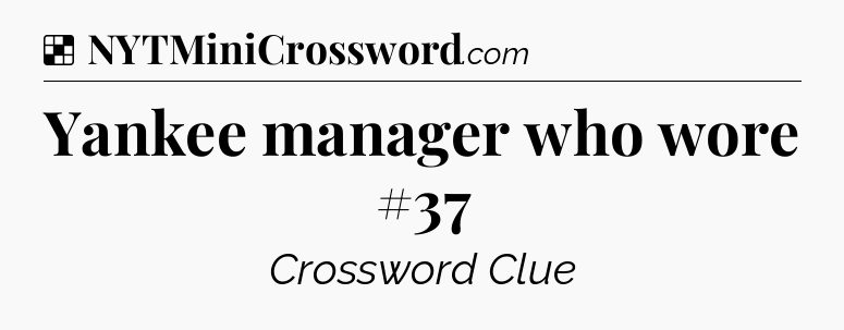 Solution: Yankee manager who wore #37 - NYT Crossword