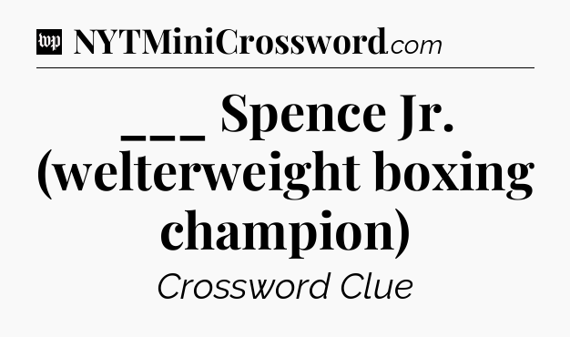 ___ Spence Jr. (welterweight boxing champion) Crossword Clue