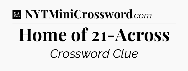 Home of 21-Across - LA Times Crossword