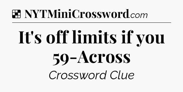 Solution: It's off limits if you 59-Across - NYT Crossword