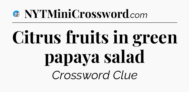 Citrus fruits in green papaya salad Crossword Clue