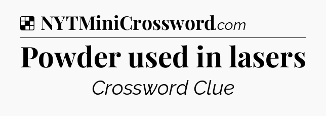 Solution: Powder used in lasers - NYT Crossword