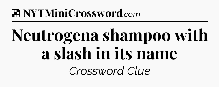 Solution: Neutrogena shampoo with a slash in its name - NYT Crossword