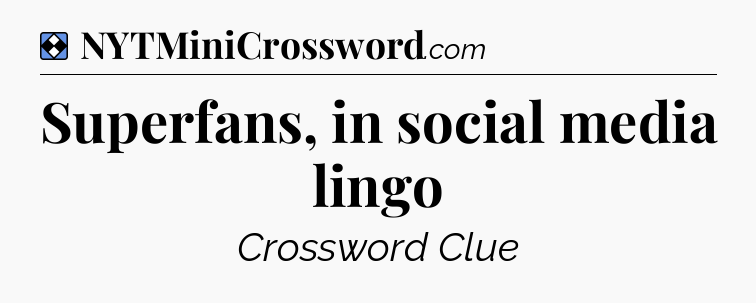 Solution: Superfans, in social media lingo - NYT Mini Crossword