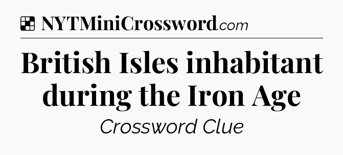 Solution: British Isles inhabitant during the Iron Age - NYT Crossword