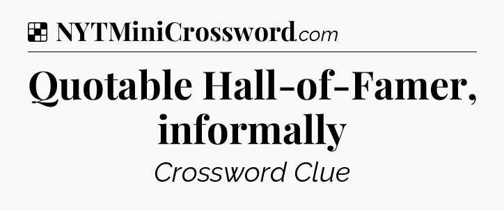 Solution: Quotable Hall-of-Famer, informally - NYT Crossword