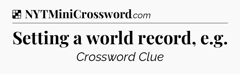 Solution: Setting a world record, e.g - NYT Crossword