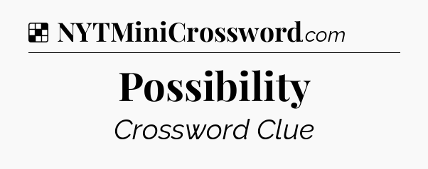 Possibility NYT Crossword