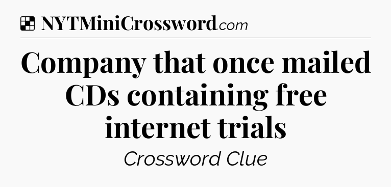 Solution: Company that once mailed CDs containing free internet trials - NYT Crossword