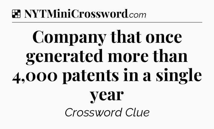 Solution: Company that once generated more than 4,000 patents in a single year - NYT Crossword
