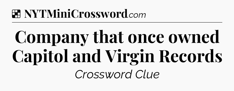 Solution: Company that once owned Capitol and Virgin Records - NYT Crossword