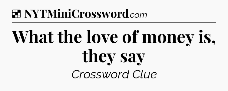 Solution: What the love of money is, they say - NYT Crossword
