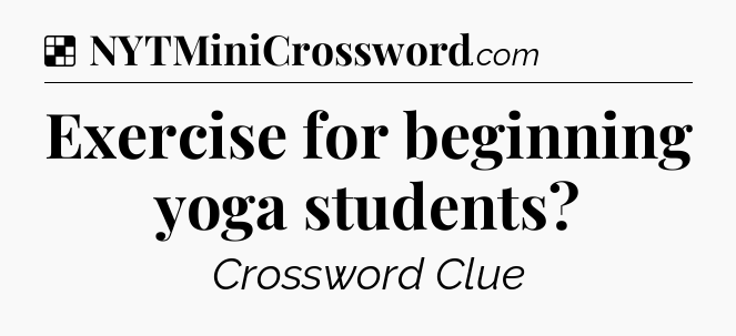 Solution: Exercise for beginning yoga students - NYT Crossword