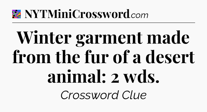 Winter garment made from the fur of a desert animal: 2 wds Crossword Clue