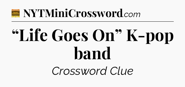 “Life Goes On” K-pop band - Eugene Sheffer Crossword