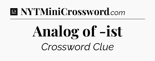 Analog of -ist - LA Times Crossword