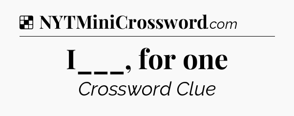 Solution: I___, for one - NYT Crossword