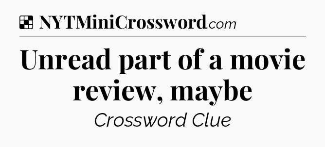 Solution: Unread part of a movie review, maybe - NYT Crossword