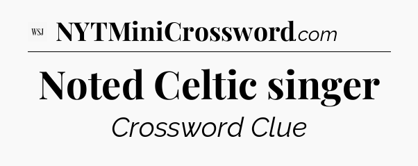Noted Celtic singer - WSJ Crossword