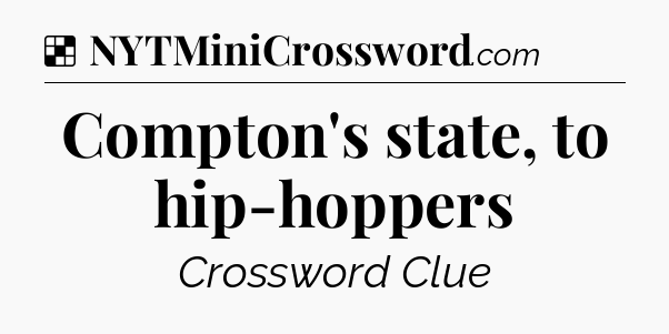 Solution: Compton's state, to hip-hoppers - NYT Crossword