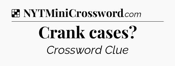 Solution: Crank cases - NYT Crossword