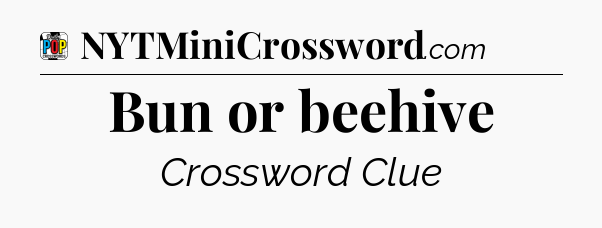 Bun or beehive Crossword Clue