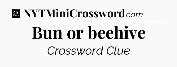 Bun or beehive - LA Times Crossword