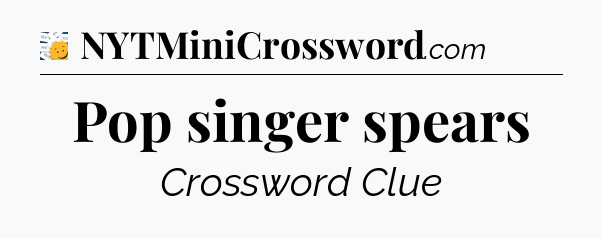 Pop singer spears - 7 Little Words