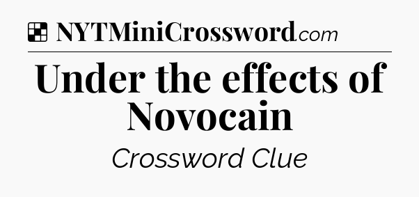Solution: Under the effects of Novocain - NYT Crossword