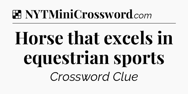 Solution: Horse that excels in equestrian sports - NYT Crossword